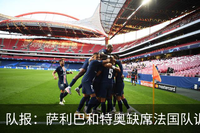 队报：萨利巴和特奥缺席法国队训练，但“无需担心”